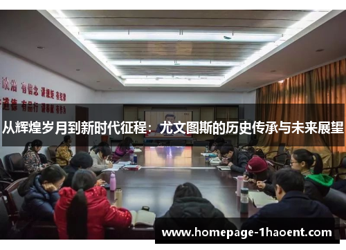 从辉煌岁月到新时代征程：尤文图斯的历史传承与未来展望
