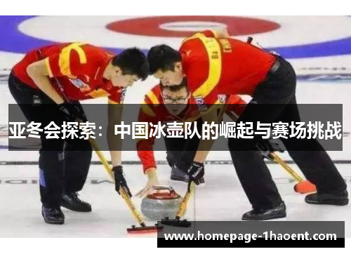 亚冬会探索：中国冰壶队的崛起与赛场挑战