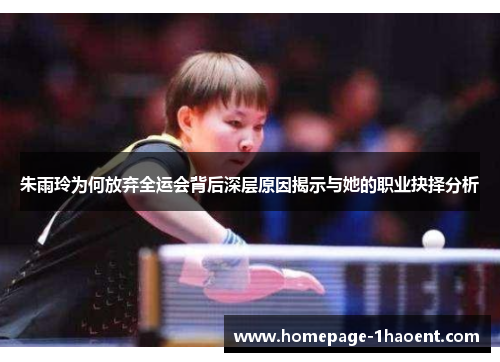 朱雨玲为何放弃全运会背后深层原因揭示与她的职业抉择分析