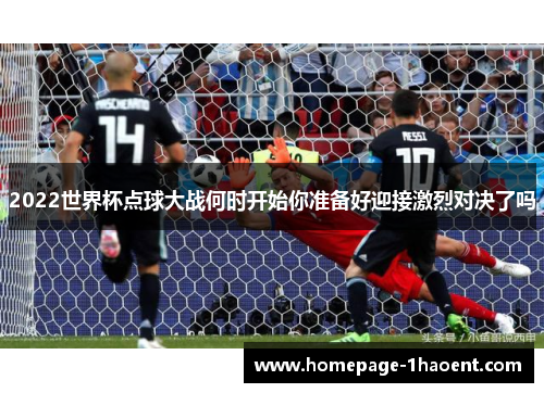 2022世界杯点球大战何时开始你准备好迎接激烈对决了吗