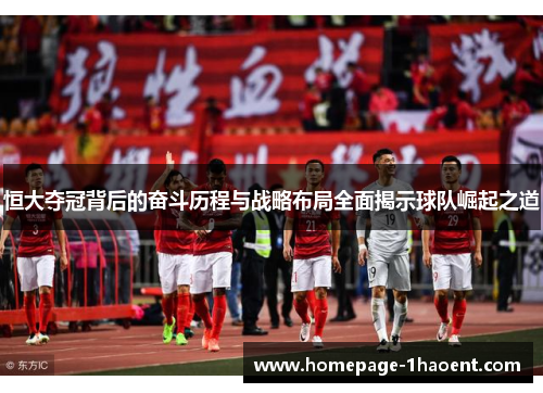 恒大夺冠背后的奋斗历程与战略布局全面揭示球队崛起之道