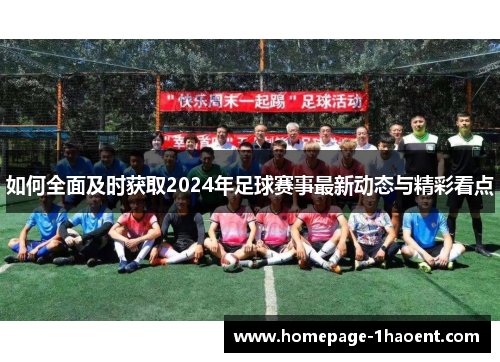 如何全面及时获取2024年足球赛事最新动态与精彩看点