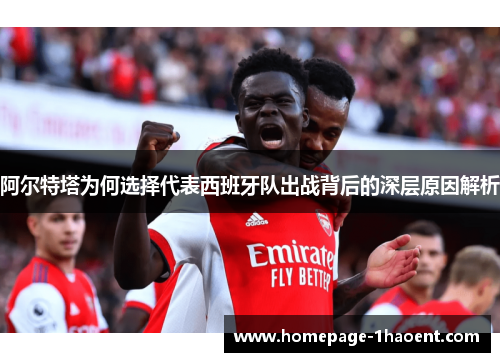 阿尔特塔为何选择代表西班牙队出战背后的深层原因解析