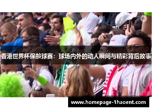 香港世界杯保龄球赛:球场内外的动人瞬间与精彩背后故事 香港世界杯保龄球赛:球场内外的动人瞬间与精彩背后故事