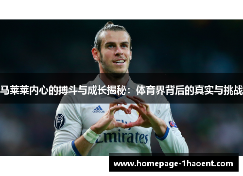 马莱莱内心的搏斗与成长揭秘：体育界背后的真实与挑战