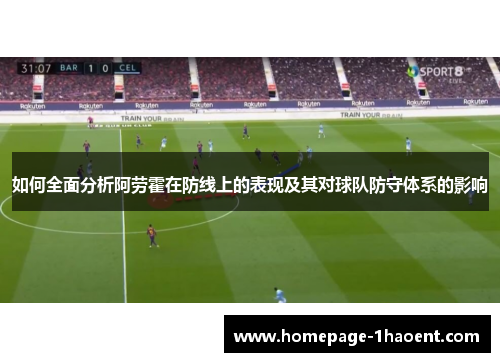 如何全面分析阿劳霍在防线上的表现及其对球队防守体系的影响