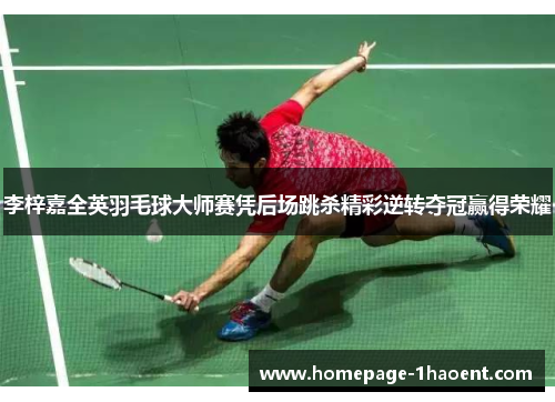 李梓嘉全英羽毛球大师赛凭后场跳杀精彩逆转夺冠赢得荣耀