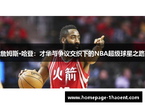 詹姆斯·哈登：才华与争议交织下的NBA超级球星之路