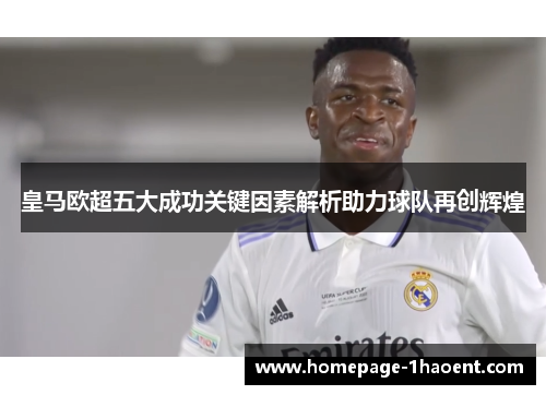 皇马欧超五大成功关键因素解析助力球队再创辉煌