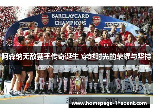 阿森纳无敌赛季传奇诞生 穿越时光的荣耀与坚持 阿森纳无敌赛季传奇诞生 穿越时光的荣耀与坚持