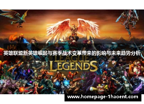 英雄联盟新英雄崛起与赛季战术变革带来的影响与未来趋势分析
