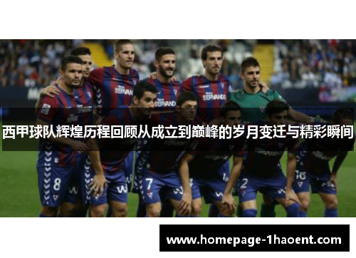 西甲球队辉煌历程回顾从成立到巅峰的岁月变迁与精彩瞬间