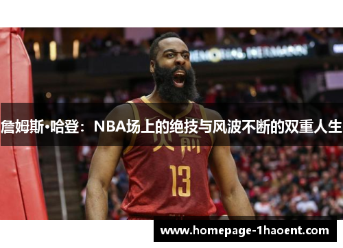 詹姆斯·哈登：NBA场上的绝技与风波不断的双重人生