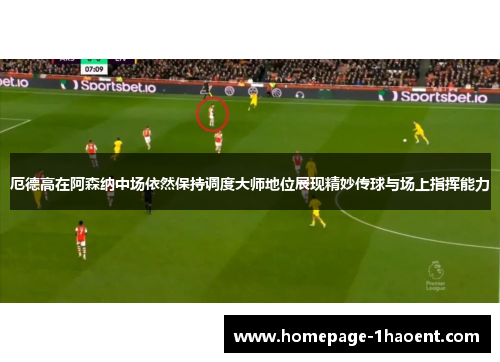 厄德高在阿森纳中场依然保持调度大师地位展现精妙传球与场上指挥能力